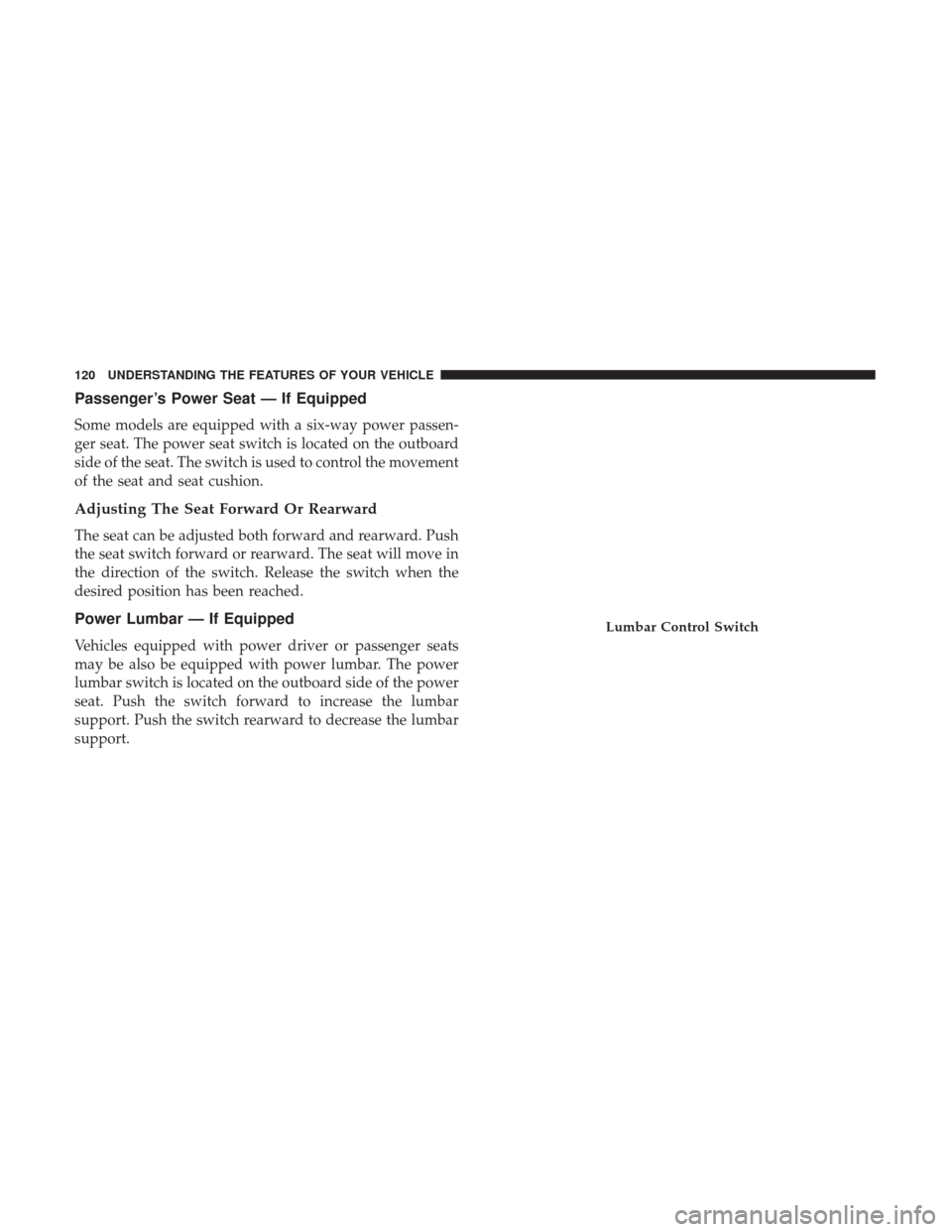 Ram 1500 2017 Owners Manual Passenger’s Power Seat — If Equipped
Some models are equipped with a six-way power passen-
ger seat. The power seat switch is located on the outboard
side of the seat. The switch is used to contro Ram 1500 2017 Owners Manual Passenger’s Power Seat — If Equipped
Some models are equipped with a six-way power passen-
ger seat. The power seat switch is located on the outboard
side of the seat. The switch is used to contro