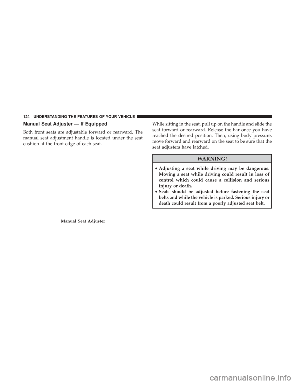 Ram 1500 2017 Owners Manual Manual Seat Adjuster — If Equipped
Both front seats are adjustable forward or rearward. The
manual seat adjustment handle is located under the seat
cushion at the front edge of each seat.While sitti Ram 1500 2017 Owners Manual Manual Seat Adjuster — If Equipped
Both front seats are adjustable forward or rearward. The
manual seat adjustment handle is located under the seat
cushion at the front edge of each seat.While sitti