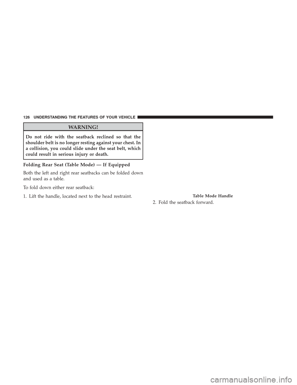 Ram 1500 2017 Owners Manual WARNING!
Do not ride with the seatback reclined so that the
shoulder belt is no longer resting against your chest. In
a collision, you could slide under the seat belt, which
could result in serious in Ram 1500 2017 Owners Manual WARNING!
Do not ride with the seatback reclined so that the
shoulder belt is no longer resting against your chest. In
a collision, you could slide under the seat belt, which
could result in serious in