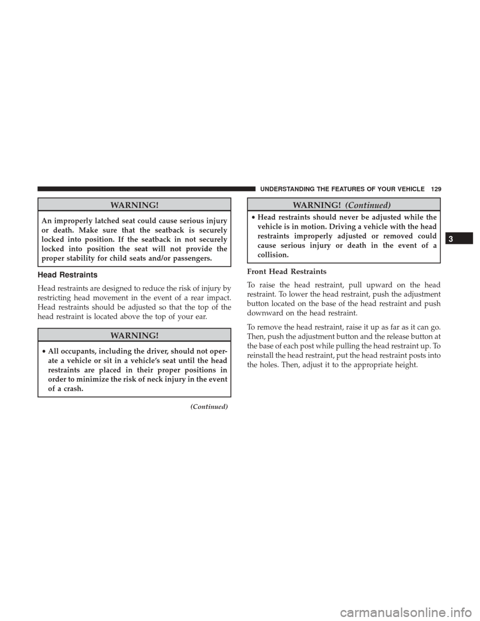 Ram 1500 2017  Owners Manual WARNING!
An improperly latched seat could cause serious injury
or death. Make sure that the seatback is securely
locked into position. If the seatback in not securely
locked into position the seat wil