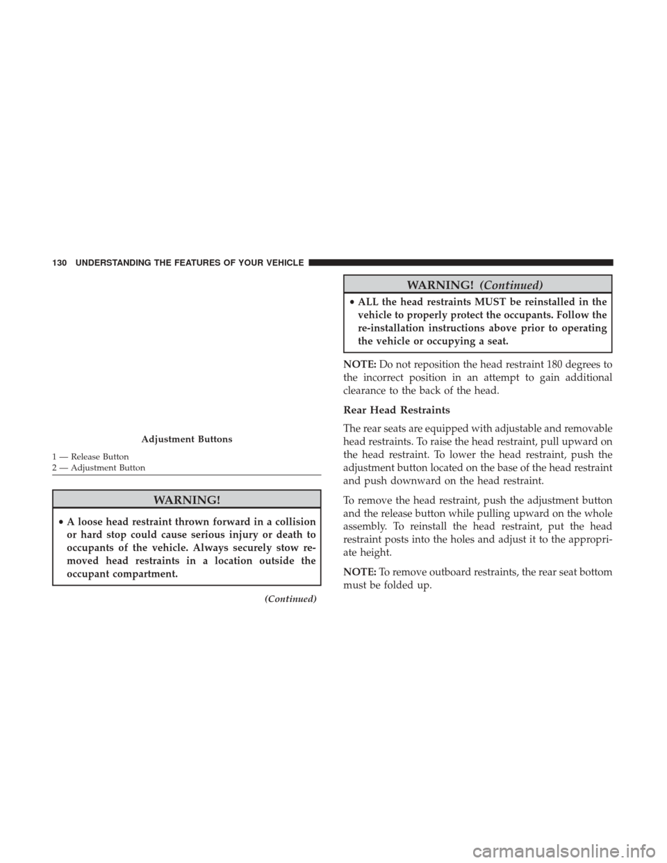 Ram 1500 2017  Owners Manual WARNING!
•A loose head restraint thrown forward in a collision
or hard stop could cause serious injury or death to
occupants of the vehicle. Always securely stow re-
moved head restraints in a locat