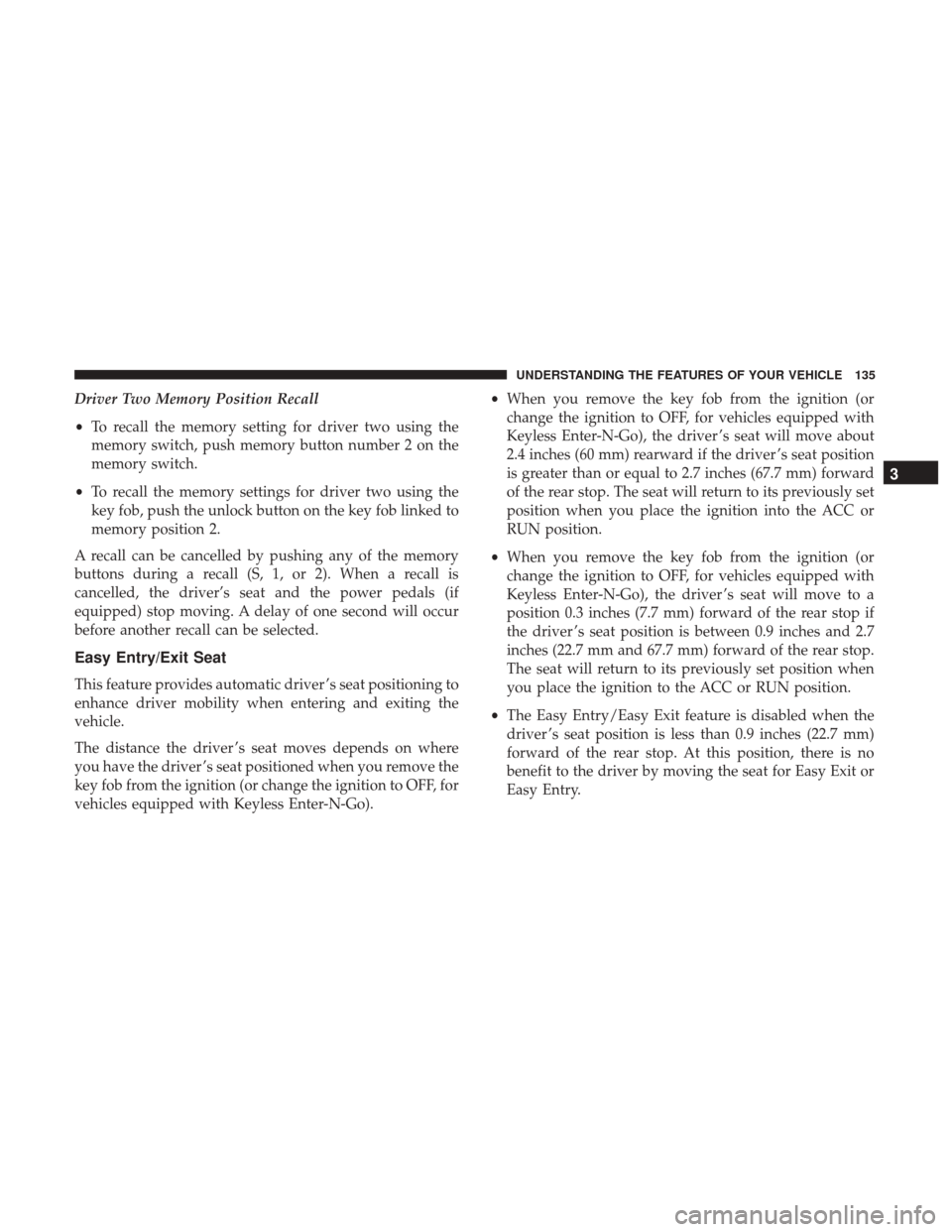 Ram 1500 2017 Owners Guide Driver Two Memory Position Recall
•To recall the memory setting for driver two using the
memory switch, push memory button number 2 on the
memory switch.
• To recall the memory settings for driver