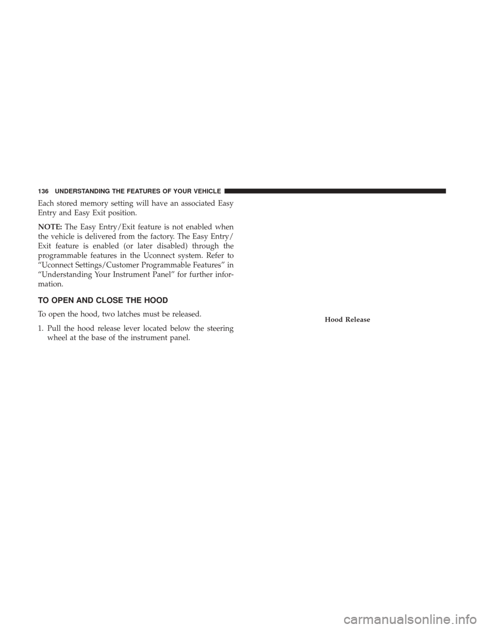 Ram 1500 2017  Owners Manual Each stored memory setting will have an associated Easy
Entry and Easy Exit position.
NOTE:The Easy Entry/Exit feature is not enabled when
the vehicle is delivered from the factory. The Easy Entry/
Ex