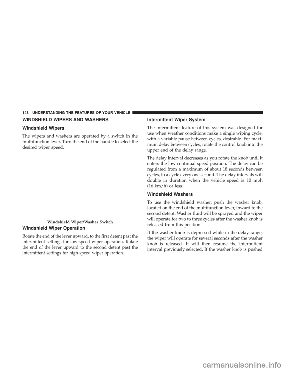 Ram 1500 2017  Owners Manual WINDSHIELD WIPERS AND WASHERS
Windshield Wipers
The wipers and washers are operated by a switch in the
multifunction lever. Turn the end of the handle to select the
desired wiper speed.
Windshield Wip