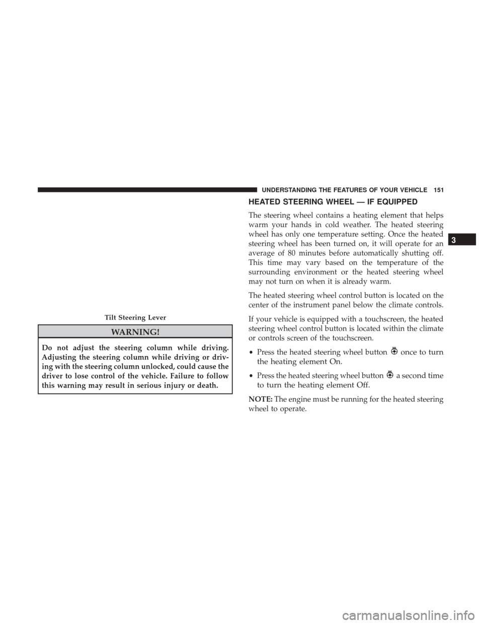 Ram 1500 2017 Owners Manual WARNING!
Do not adjust the steering column while driving.
Adjusting the steering column while driving or driv-
ing with the steering column unlocked, could cause the
driver to lose control of the vehi Ram 1500 2017 Owners Manual WARNING!
Do not adjust the steering column while driving.
Adjusting the steering column while driving or driv-
ing with the steering column unlocked, could cause the
driver to lose control of the vehi
