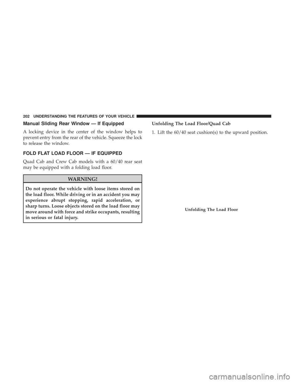 Ram 1500 2017 Owners Manual Manual Sliding Rear Window — If Equipped
A locking device in the center of the window helps to
prevent entry from the rear of the vehicle. Squeeze the lock
to release the window.
FOLD FLAT LOAD FLOO Ram 1500 2017 Owners Manual Manual Sliding Rear Window — If Equipped
A locking device in the center of the window helps to
prevent entry from the rear of the vehicle. Squeeze the lock
to release the window.
FOLD FLAT LOAD FLOO