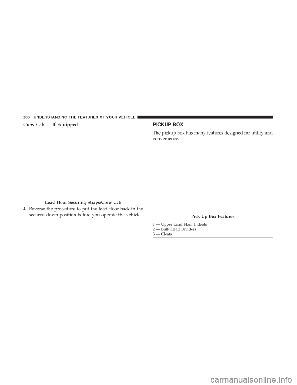 Ram 1500 2017 Owners Manual Crew Cab — If Equipped
4. Reverse the procedure to put the load floor back in thesecured down position before you operate the vehicle.PICKUP BOX
The pickup box has many features designed for utility Ram 1500 2017 Owners Manual Crew Cab — If Equipped
4. Reverse the procedure to put the load floor back in thesecured down position before you operate the vehicle.PICKUP BOX
The pickup box has many features designed for utility