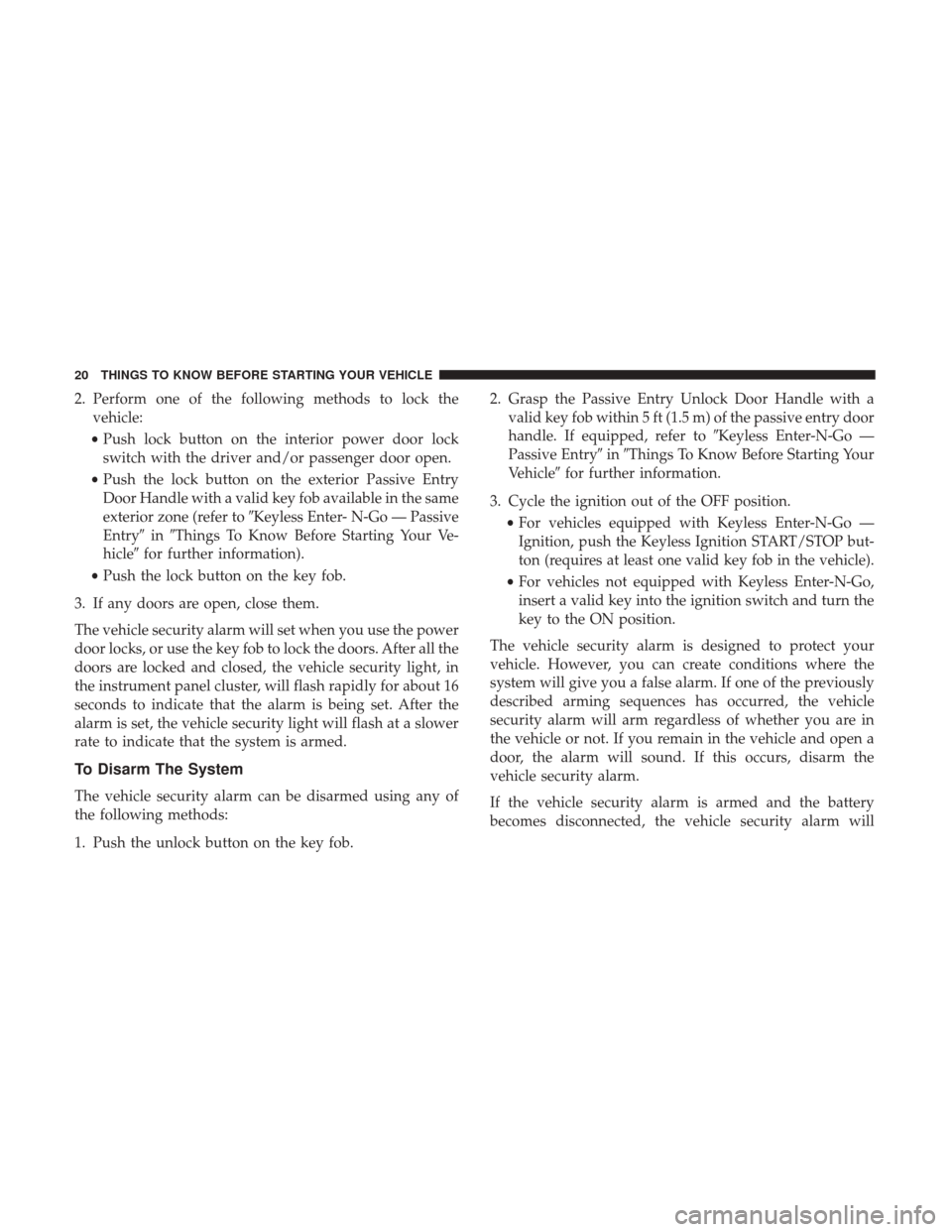 Ram 1500 2017  Owners Manual 2. Perform one of the following methods to lock thevehicle:
• Push lock button on the interior power door lock
switch with the driver and/or passenger door open.
• Push the lock button on the exte