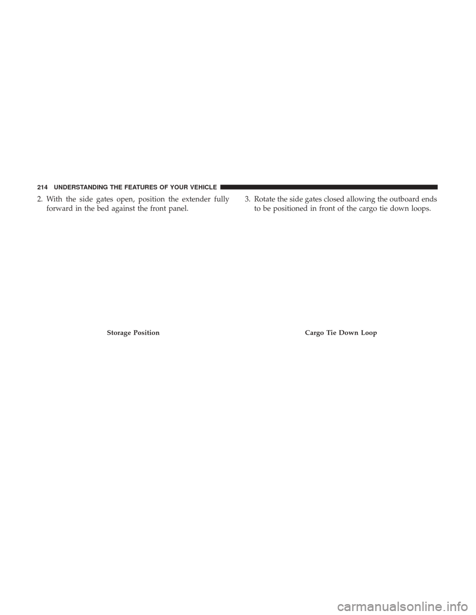 Ram 1500 2017 Owners Manual 2. With the side gates open, position the extender fullyforward in the bed against the front panel. 3. Rotate the side gates closed allowing the outboard ends
to be positioned in front of the cargo ti Ram 1500 2017 Owners Manual 2. With the side gates open, position the extender fullyforward in the bed against the front panel. 3. Rotate the side gates closed allowing the outboard ends
to be positioned in front of the cargo ti
