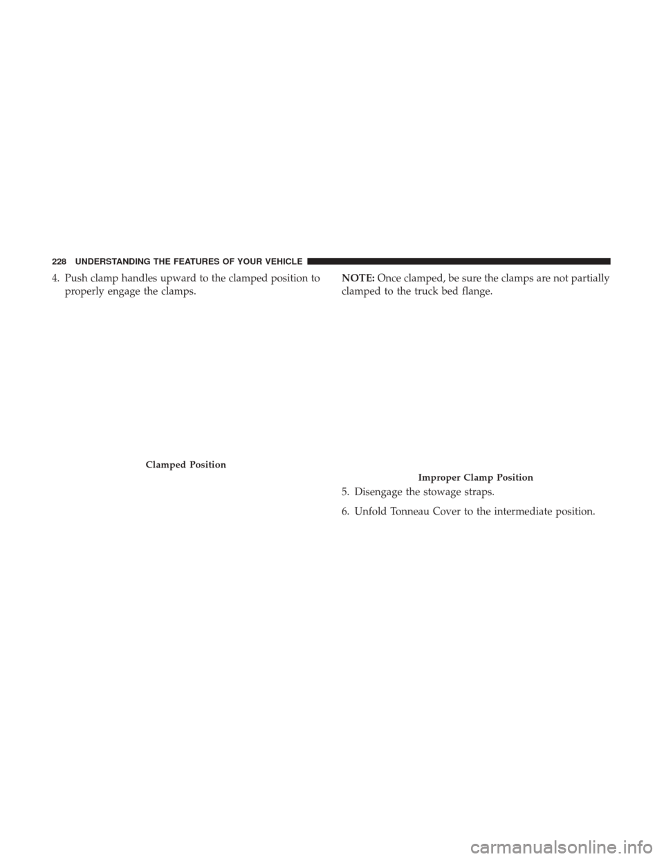 Ram 1500 2017  Owners Manual 4. Push clamp handles upward to the clamped position toproperly engage the clamps. NOTE:
Once clamped, be sure the clamps are not partially
clamped to the truck bed flange.
5. Disengage the stowage st