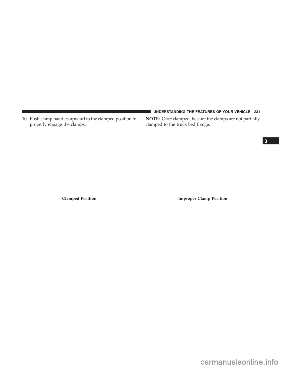 Ram 1500 2017  Owners Manual 10. Push clamp handles upward to the clamped position toproperly engage the clamps. NOTE:
Once clamped, be sure the clamps are not partially
clamped to the truck bed flange.
Clamped PositionImproper C