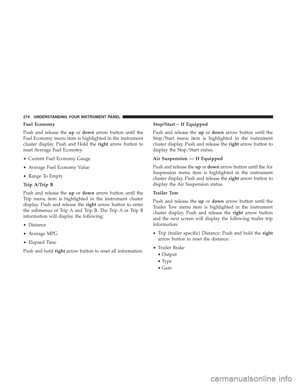 Ram 1500 2017  Owners Manual Fuel Economy
Push and release theupordown arrow button until the
Fuel Economy menu item is highlighted in the instrument
cluster display. Push and Hold the rightarrow button to
reset Average Fuel Econ