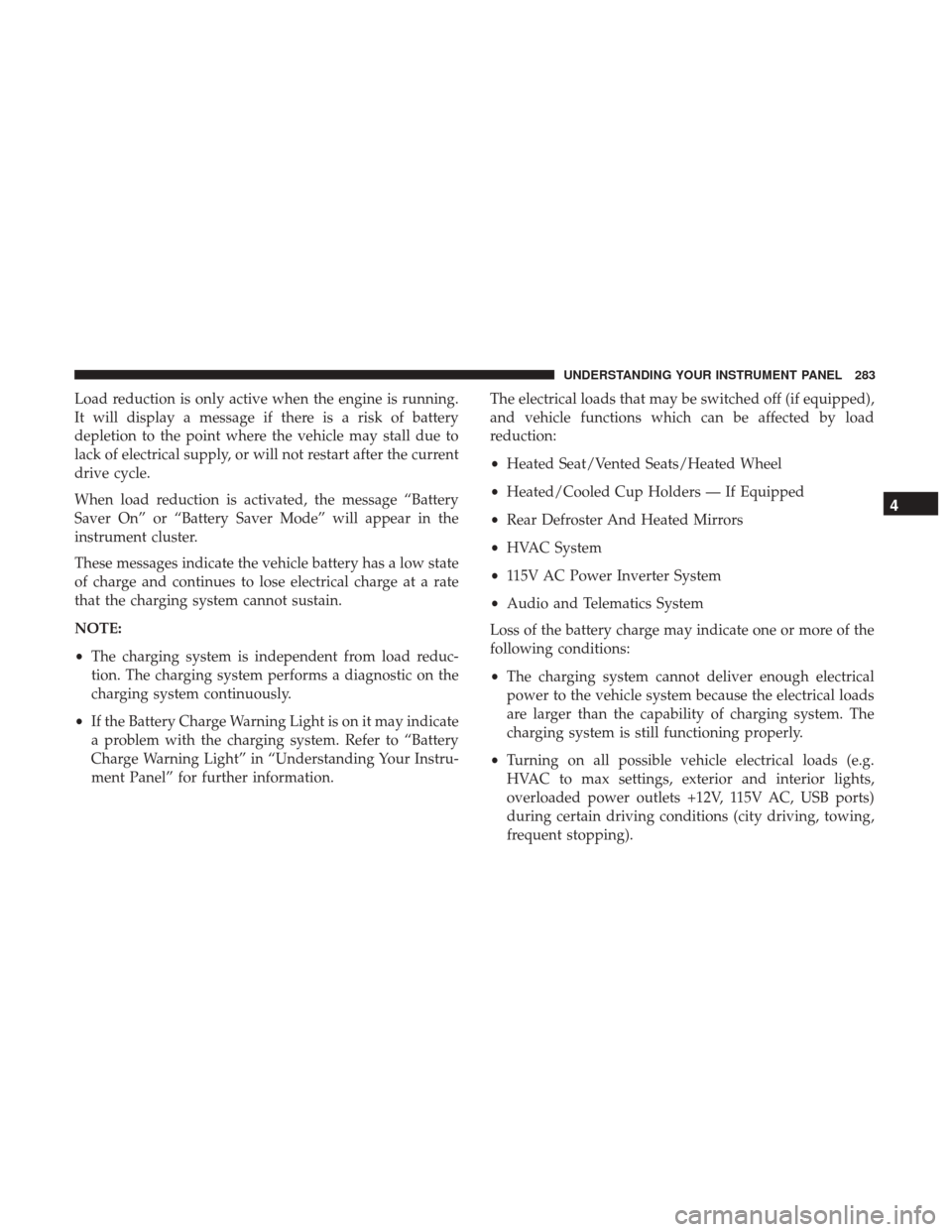 Ram 1500 2017 Owners Manual Load reduction is only active when the engine is running.
It will display a message if there is a risk of battery
depletion to the point where the vehicle may stall due to
lack of electrical supply, o Ram 1500 2017 Owners Manual Load reduction is only active when the engine is running.
It will display a message if there is a risk of battery
depletion to the point where the vehicle may stall due to
lack of electrical supply, o