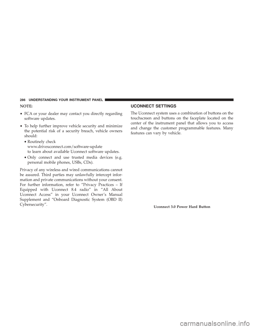 Ram 1500 2017 Owners Manual NOTE:
•FCA or your dealer may contact you directly regarding
software updates.
• To help further improve vehicle security and minimize
the potential risk of a security breach, vehicle owners
shoul Ram 1500 2017 Owners Manual NOTE:
•FCA or your dealer may contact you directly regarding
software updates.
• To help further improve vehicle security and minimize
the potential risk of a security breach, vehicle owners
shoul