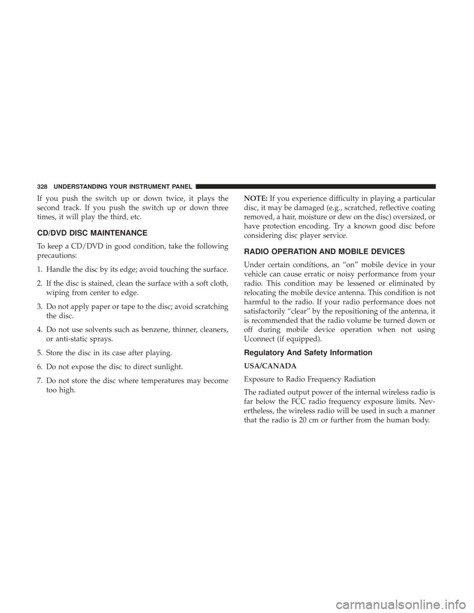 Ram 1500 2017 Owners Manual If you push the switch up or down twice, it plays the
second track. If you push the switch up or down three
times, it will play the third, etc.
CD/DVD DISC MAINTENANCE
To keep a CD/DVD in good conditi Ram 1500 2017 Owners Manual If you push the switch up or down twice, it plays the
second track. If you push the switch up or down three
times, it will play the third, etc.
CD/DVD DISC MAINTENANCE
To keep a CD/DVD in good conditi