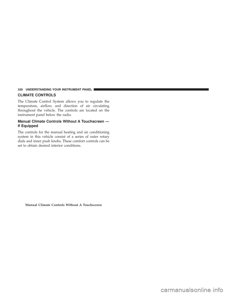 Ram 1500 2017  Owners Manual CLIMATE CONTROLS
The Climate Control System allows you to regulate the
temperature, airflow, and direction of air circulating
throughout the vehicle. The controls are located on the
instrument panel b