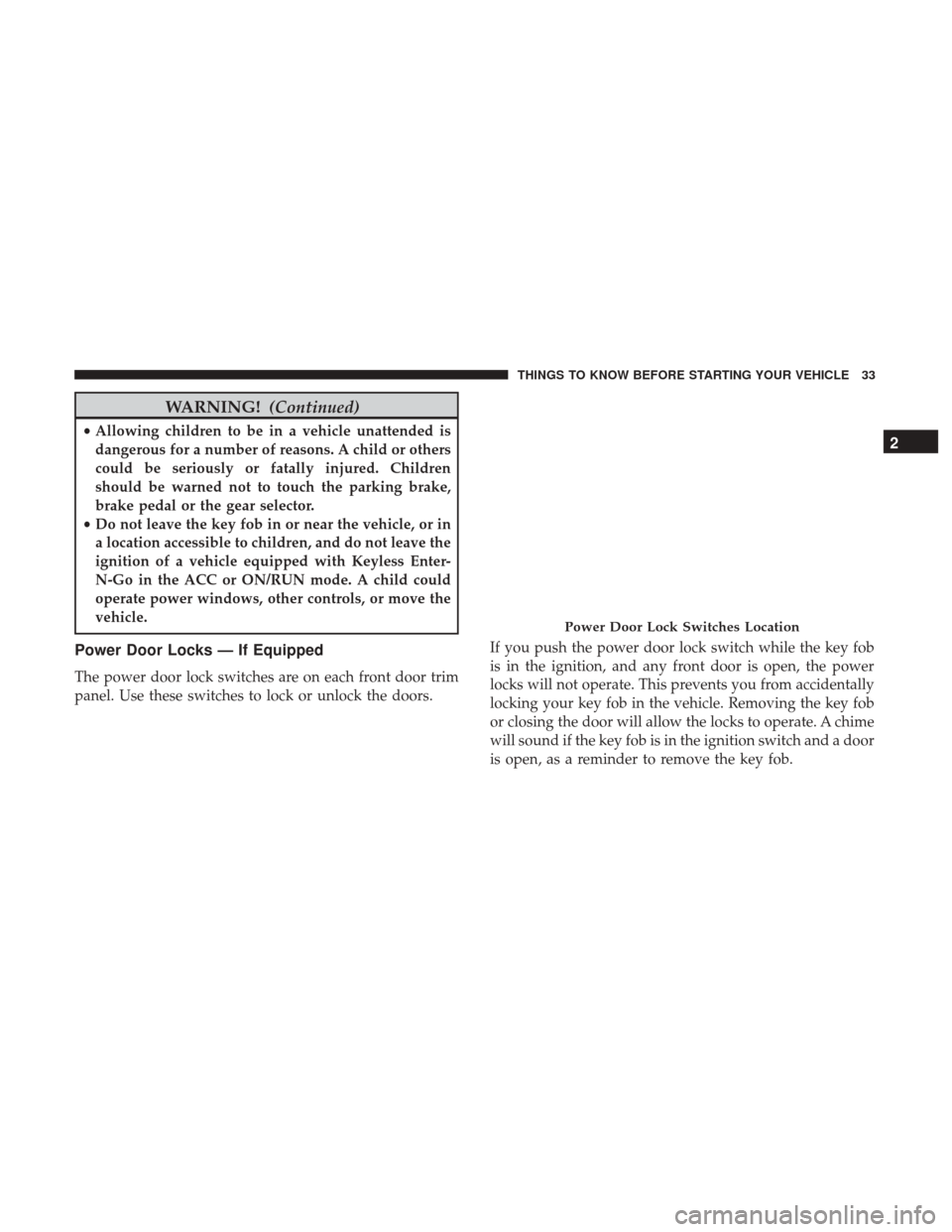 Ram 1500 2017 Owners Guide WARNING!(Continued)
•Allowing children to be in a vehicle unattended is
dangerous for a number of reasons. A child or others
could be seriously or fatally injured. Children
should be warned not to t Ram 1500 2017 Owners Guide WARNING!(Continued)
•Allowing children to be in a vehicle unattended is
dangerous for a number of reasons. A child or others
could be seriously or fatally injured. Children
should be warned not to t