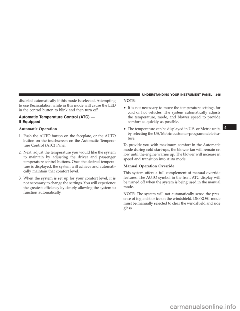 Ram 1500 2017 Owners Manual disabled automatically if this mode is selected. Attempting
to use Recirculation while in this mode will cause the LED
in the control button to blink and then turn off.
Automatic Temperature Control ( Ram 1500 2017 Owners Manual disabled automatically if this mode is selected. Attempting
to use Recirculation while in this mode will cause the LED
in the control button to blink and then turn off.
Automatic Temperature Control (