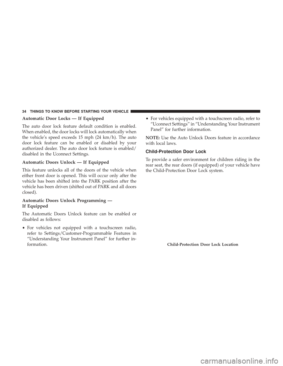 Ram 1500 2017 Owners Guide Automatic Door Locks — If Equipped
The auto door lock feature default condition is enabled.
When enabled, the door locks will lock automatically when
the vehicle’s speed exceeds 15 mph (24 km/h). Ram 1500 2017 Owners Guide Automatic Door Locks — If Equipped
The auto door lock feature default condition is enabled.
When enabled, the door locks will lock automatically when
the vehicle’s speed exceeds 15 mph (24 km/h).