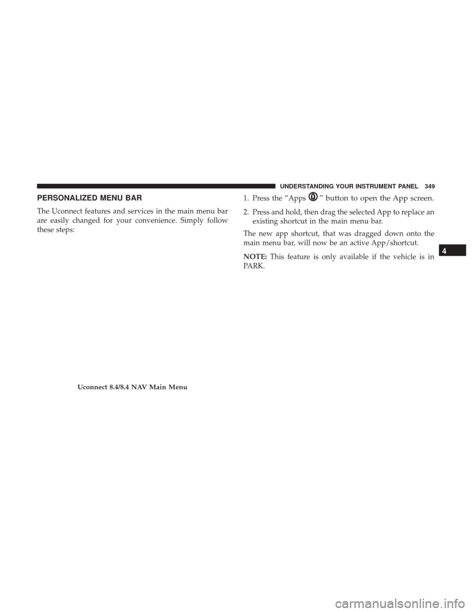 Ram 1500 2017  Owners Manual PERSONALIZED MENU BAR
The Uconnect features and services in the main menu bar
are easily changed for your convenience. Simply follow
these steps:1. Press the “Apps
” button to open the App screen.
