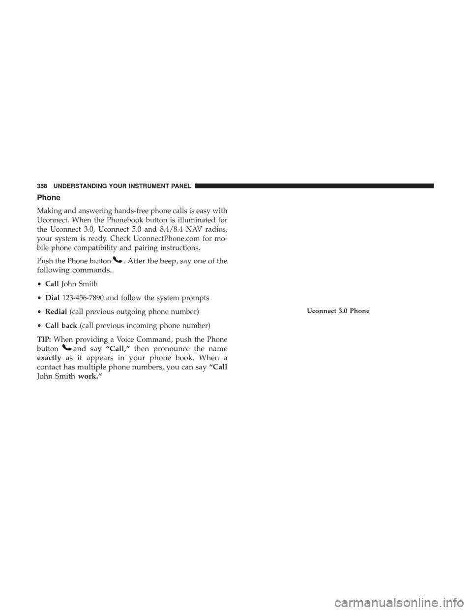 Ram 1500 2017  Owners Manual Phone
Making and answering hands-free phone calls is easy with
Uconnect. When the Phonebook button is illuminated for
the Uconnect 3.0, Uconnect 5.0 and 8.4/8.4 NAV radios,
your system is ready. Check