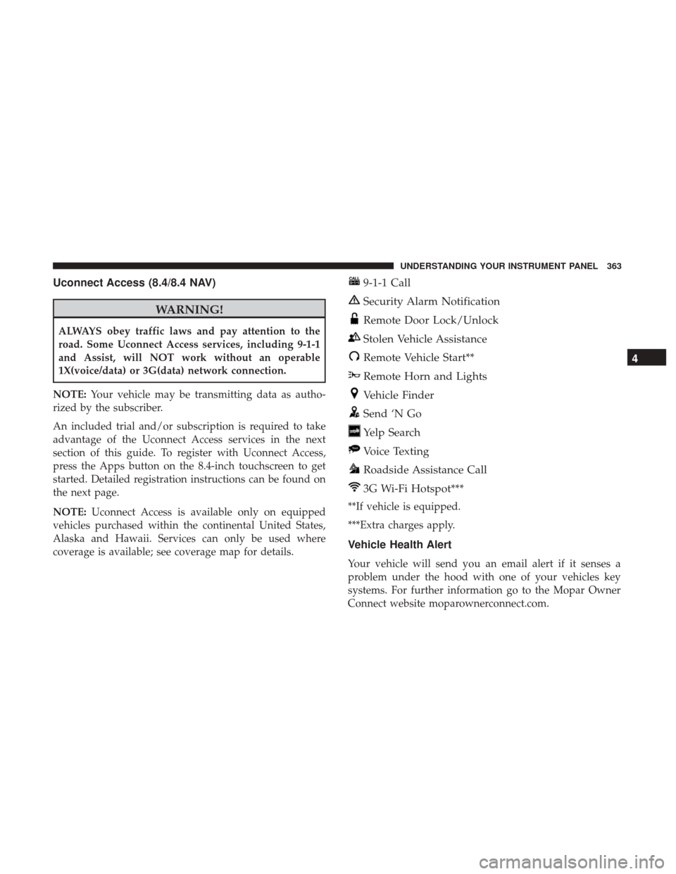Ram 1500 2017 Owners Manual Uconnect Access (8.4/8.4 NAV)
WARNING!
ALWAYS obey traffic laws and pay attention to the
road. Some Uconnect Access services, including 9-1-1
and Assist, will NOT work without an operable
1X(voice/dat Ram 1500 2017 Owners Manual Uconnect Access (8.4/8.4 NAV)
WARNING!
ALWAYS obey traffic laws and pay attention to the
road. Some Uconnect Access services, including 9-1-1
and Assist, will NOT work without an operable
1X(voice/dat