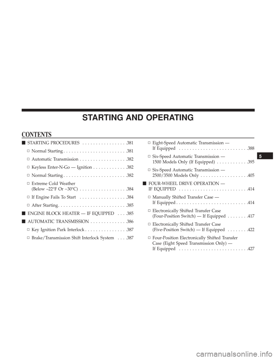 Ram 1500 2017  Owners Manual STARTING AND OPERATING
CONTENTS
STARTING PROCEDURES .................381
▫ Normal Starting ....................... .381
▫ Automatic Transmission ..................382
▫ Keyless Enter-N-Go — I
