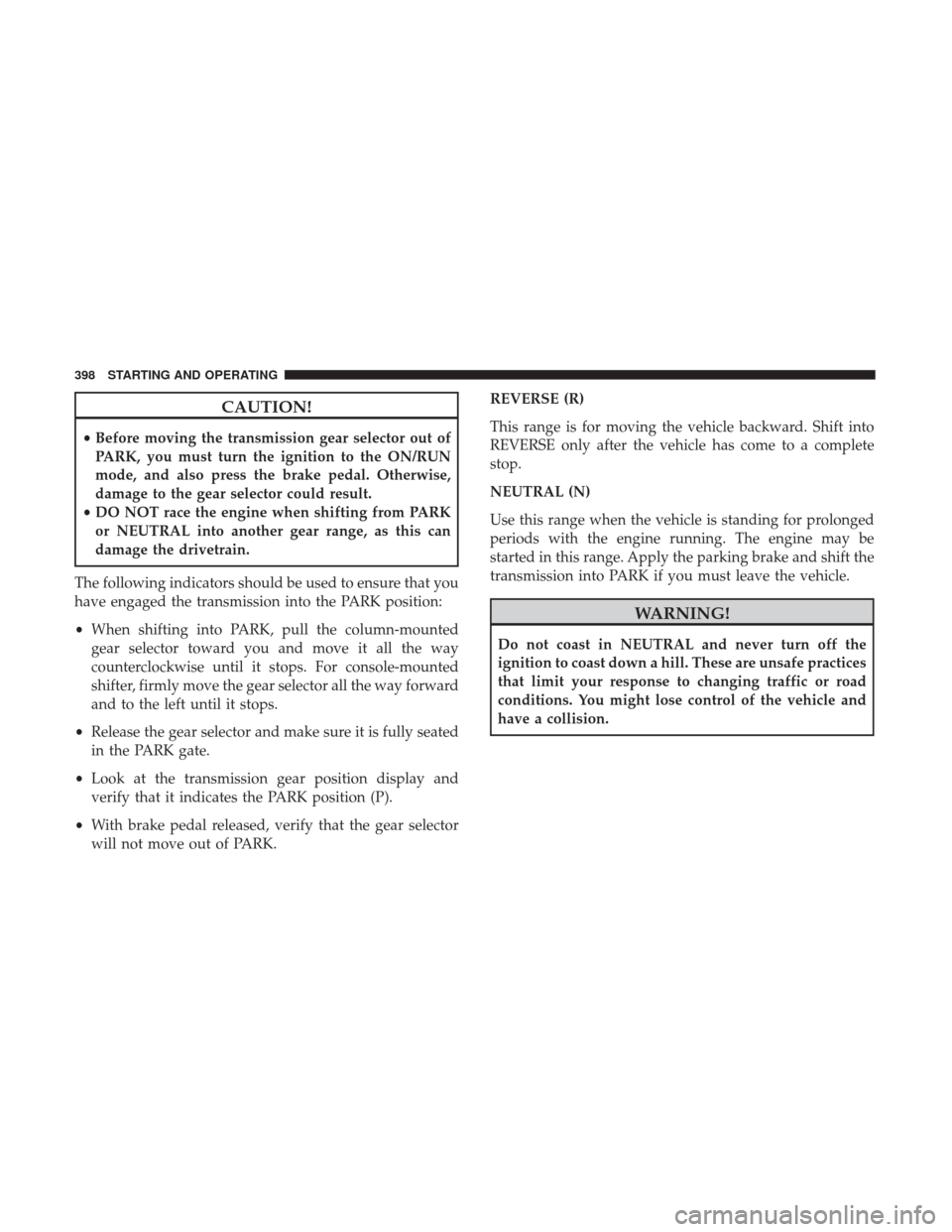 Ram 1500 2017 Owners Manual CAUTION!
•Before moving the transmission gear selector out of
PARK, you must turn the ignition to the ON/RUN
mode, and also press the brake pedal. Otherwise,
damage to the gear selector could result Ram 1500 2017 Owners Manual CAUTION!
•Before moving the transmission gear selector out of
PARK, you must turn the ignition to the ON/RUN
mode, and also press the brake pedal. Otherwise,
damage to the gear selector could result