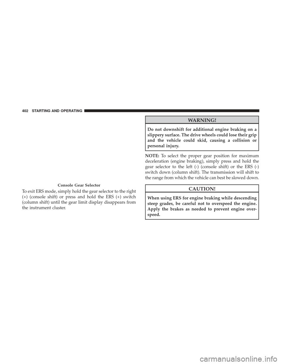Ram 1500 2017 Owners Manual To exit ERS mode, simply hold the gear selector to the right
(+) (console shift) or press and hold the ERS (+) switch
(column shift) until the gear limit display disappears from
the instrument cluster Ram 1500 2017 Owners Manual To exit ERS mode, simply hold the gear selector to the right
(+) (console shift) or press and hold the ERS (+) switch
(column shift) until the gear limit display disappears from
the instrument cluster