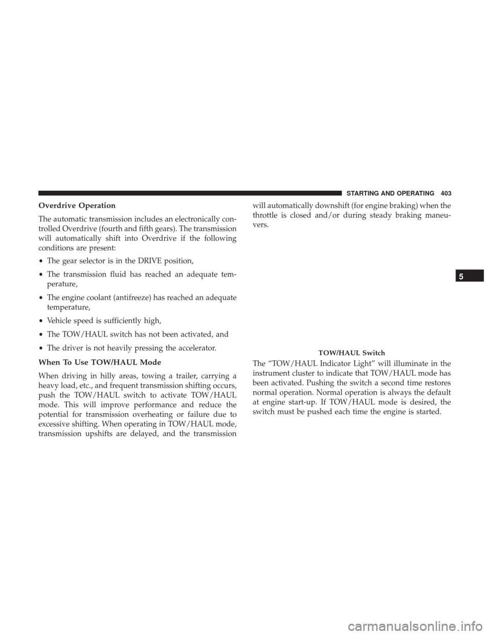 Ram 1500 2017  Owners Manual Overdrive Operation
The automatic transmission includes an electronically con-
trolled Overdrive (fourth and fifth gears). The transmission
will automatically shift into Overdrive if the following
con