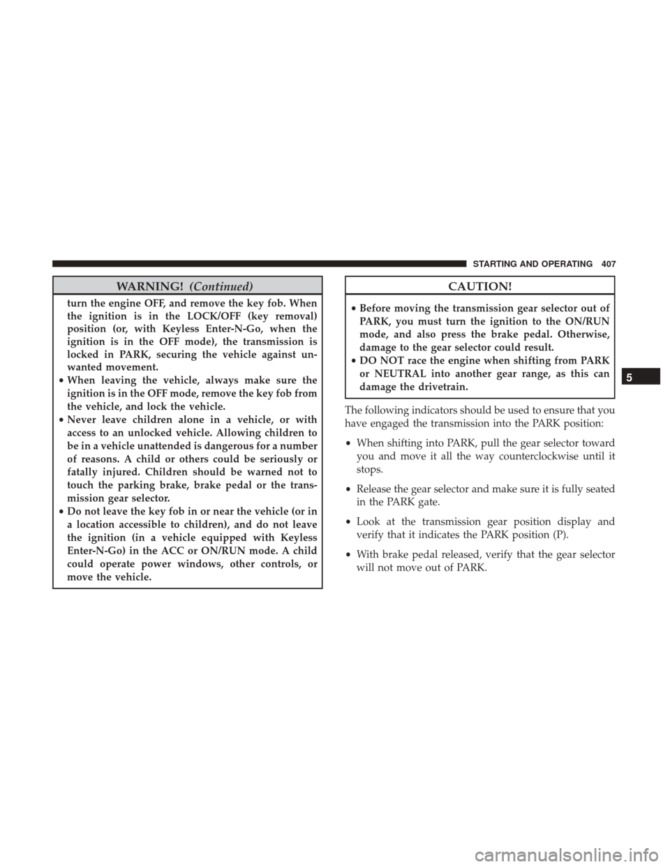 Ram 1500 2017 Owners Manual WARNING!(Continued)
turn the engine OFF, and remove the key fob. When
the ignition is in the LOCK/OFF (key removal)
position (or, with Keyless Enter-N-Go, when the
ignition is in the OFF mode), the tr Ram 1500 2017 Owners Manual WARNING!(Continued)
turn the engine OFF, and remove the key fob. When
the ignition is in the LOCK/OFF (key removal)
position (or, with Keyless Enter-N-Go, when the
ignition is in the OFF mode), the tr