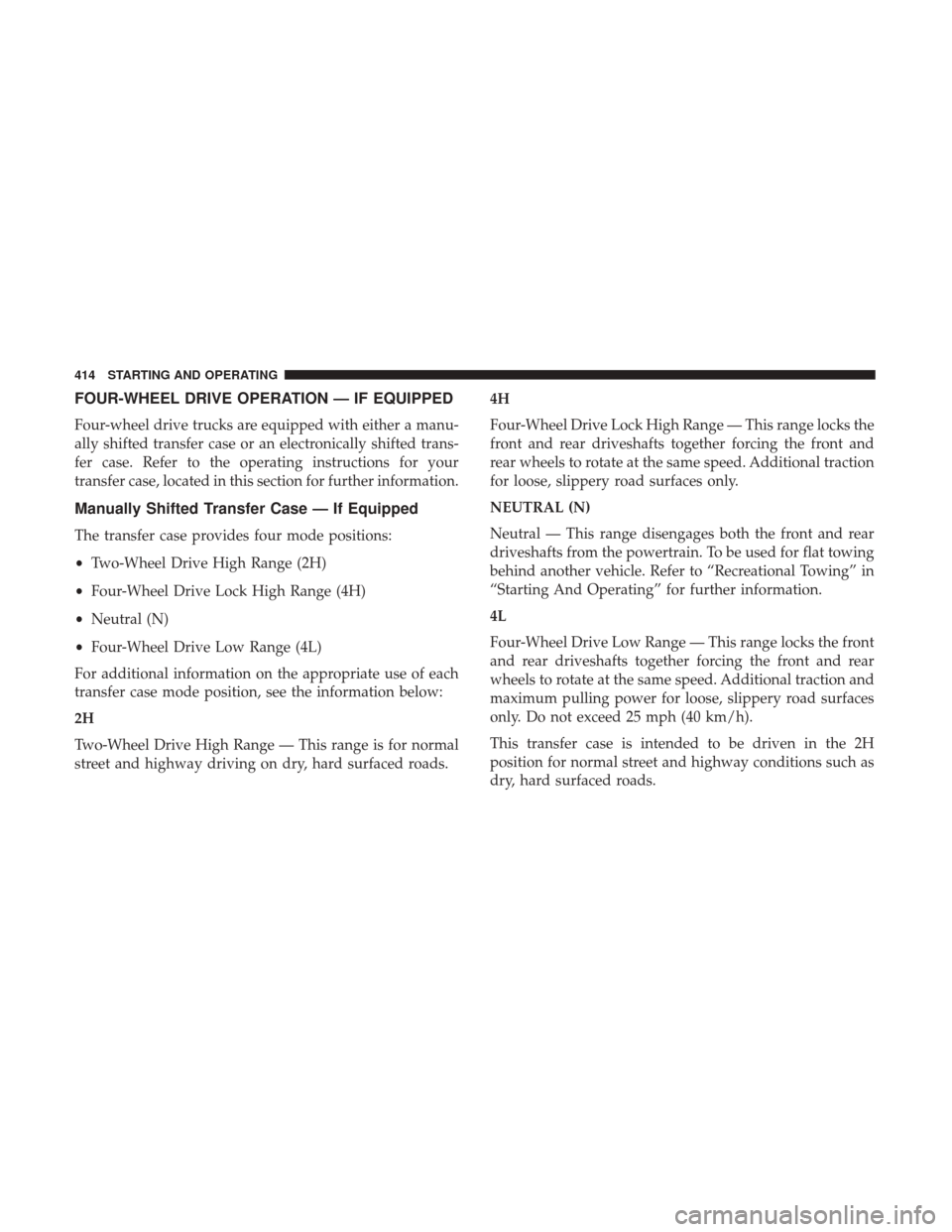 Ram 1500 2017 Owners Manual FOUR-WHEEL DRIVE OPERATION — IF EQUIPPED
Four-wheel drive trucks are equipped with either a manu-
ally shifted transfer case or an electronically shifted trans-
fer case. Refer to the operating inst Ram 1500 2017 Owners Manual FOUR-WHEEL DRIVE OPERATION — IF EQUIPPED
Four-wheel drive trucks are equipped with either a manu-
ally shifted transfer case or an electronically shifted trans-
fer case. Refer to the operating inst