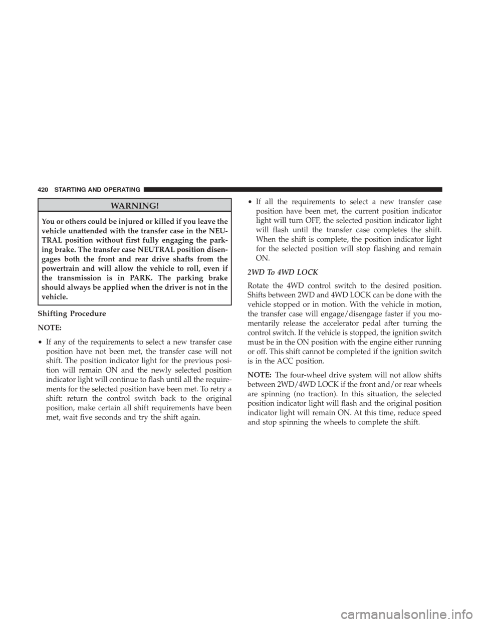 Ram 1500 2017 Owners Manual WARNING!
You or others could be injured or killed if you leave the
vehicle unattended with the transfer case in the NEU-
TRAL position without first fully engaging the park-
ing brake. The transfer ca Ram 1500 2017 Owners Manual WARNING!
You or others could be injured or killed if you leave the
vehicle unattended with the transfer case in the NEU-
TRAL position without first fully engaging the park-
ing brake. The transfer ca