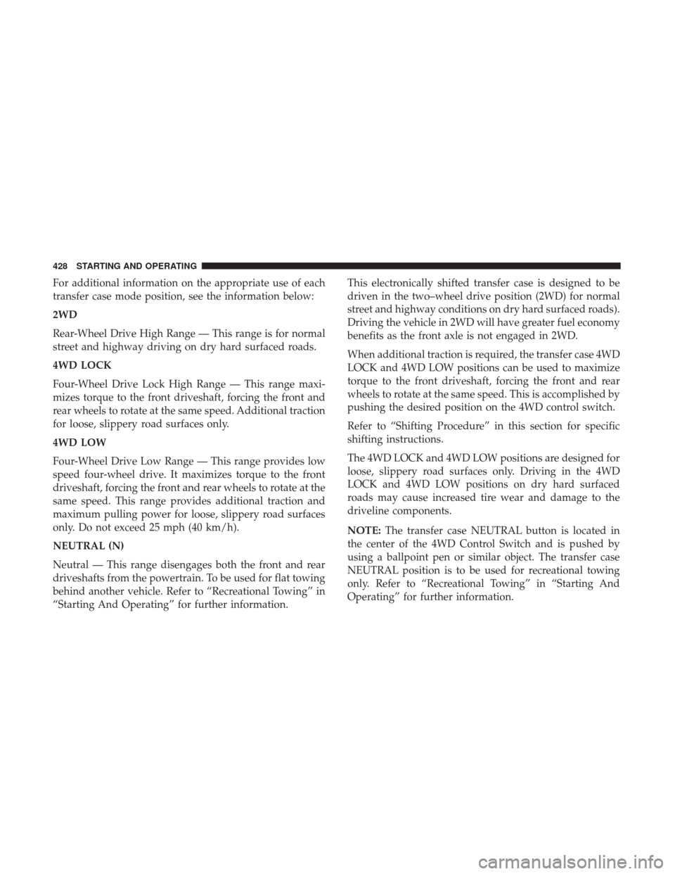 Ram 1500 2017 Owners Manual For additional information on the appropriate use of each
transfer case mode position, see the information below:
2WD
Rear-Wheel Drive High Range — This range is for normal
street and highway drivin Ram 1500 2017 Owners Manual For additional information on the appropriate use of each
transfer case mode position, see the information below:
2WD
Rear-Wheel Drive High Range — This range is for normal
street and highway drivin