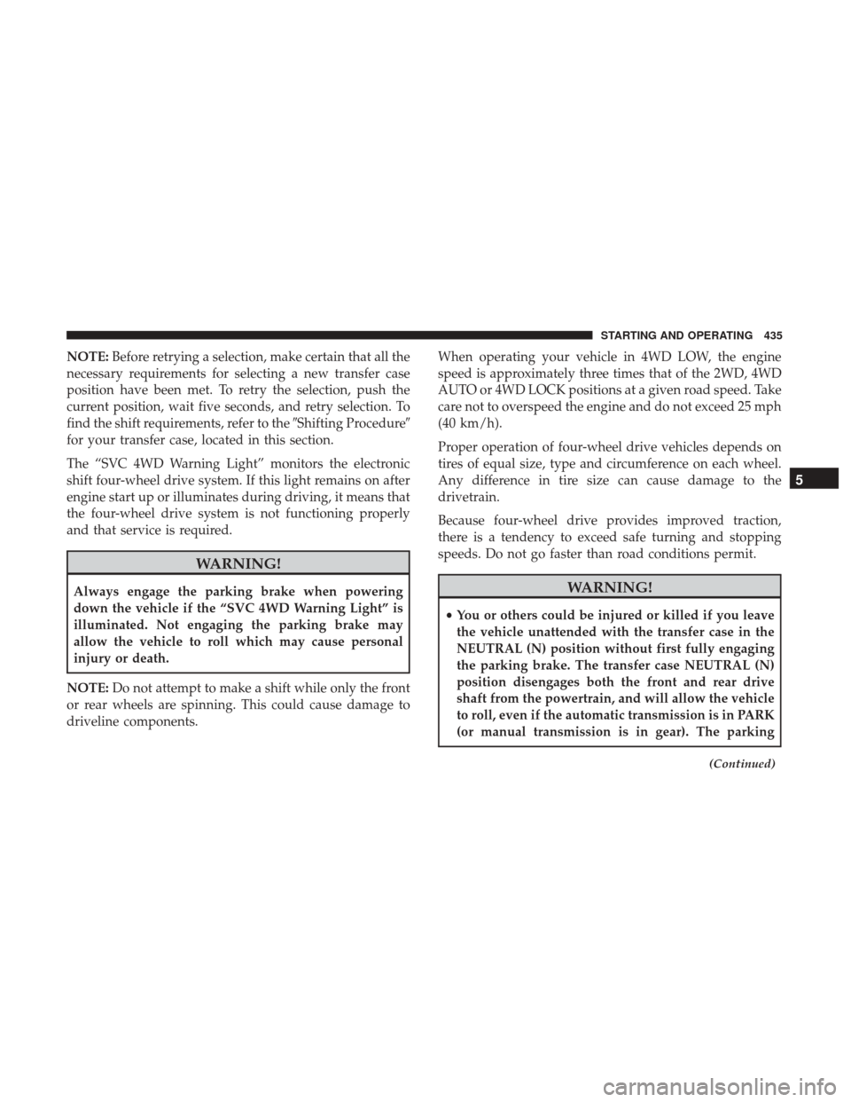 Ram 1500 2017 Owners Manual NOTE:Before retrying a selection, make certain that all the
necessary requirements for selecting a new transfer case
position have been met. To retry the selection, push the
current position, wait fiv Ram 1500 2017 Owners Manual NOTE:Before retrying a selection, make certain that all the
necessary requirements for selecting a new transfer case
position have been met. To retry the selection, push the
current position, wait fiv