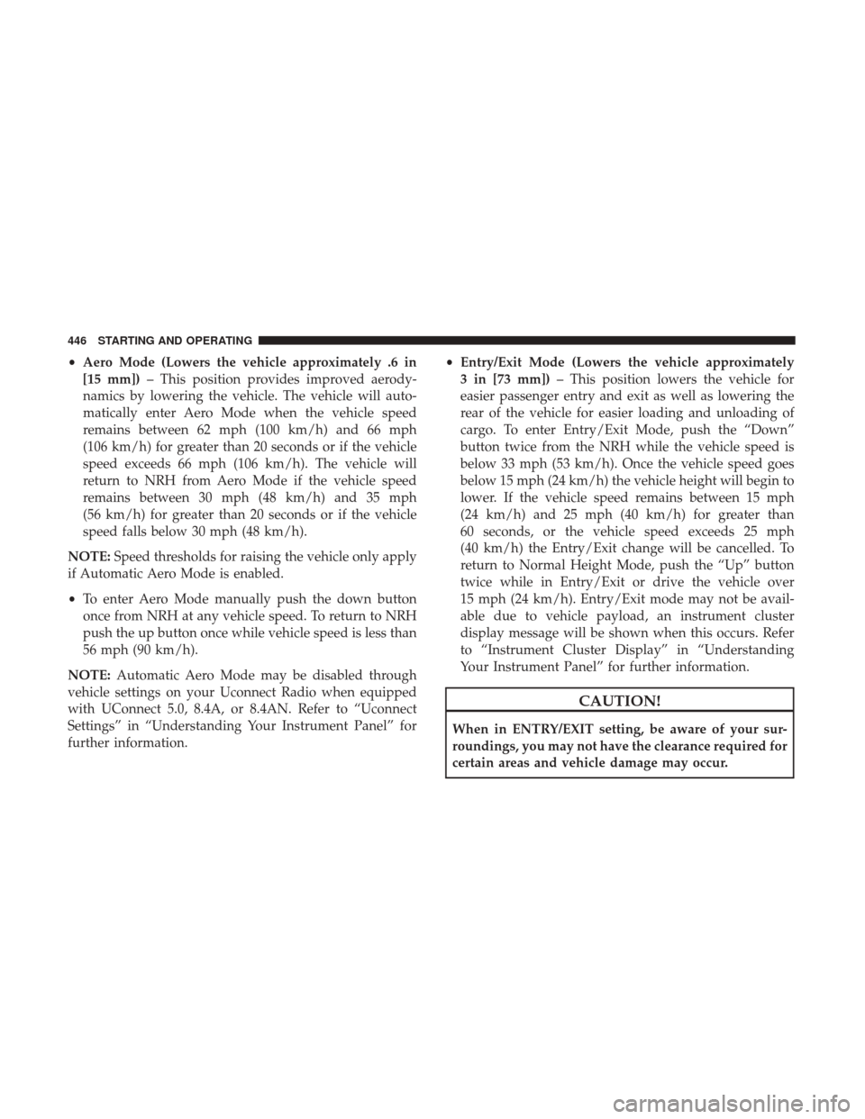 Ram 1500 2017  Owners Manual •Aero Mode (Lowers the vehicle approximately .6 in
[15 mm]) – This position provides improved aerody-
namics by lowering the vehicle. The vehicle will auto-
matically enter Aero Mode when the vehi