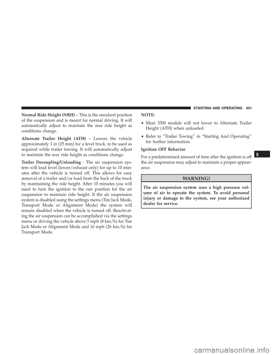 Ram 1500 2017 Owners Manual Normal Ride Height (NRH)– This is the standard position
of the suspension and is meant for normal driving. It will
automatically adjust to maintain the rear ride height as
conditions change.
Alterna Ram 1500 2017 Owners Manual Normal Ride Height (NRH)– This is the standard position
of the suspension and is meant for normal driving. It will
automatically adjust to maintain the rear ride height as
conditions change.
Alterna