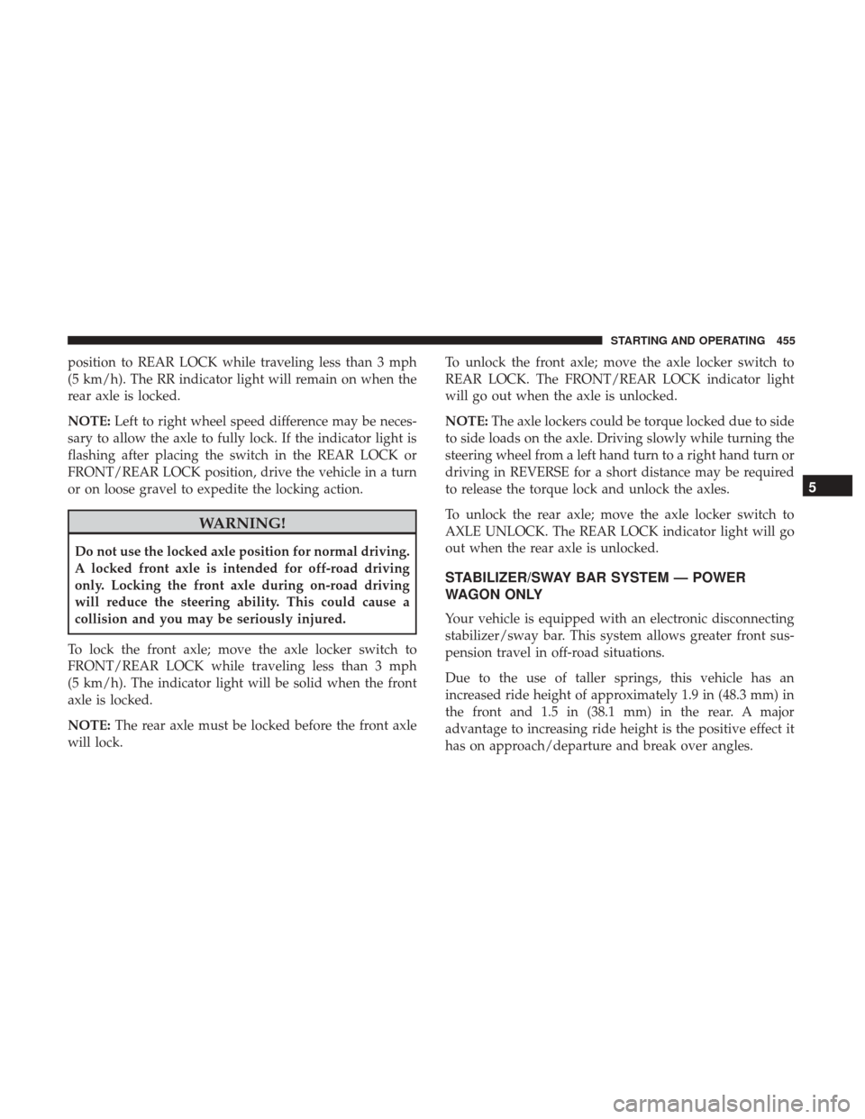 Ram 1500 2017 Owners Manual position to REAR LOCK while traveling less than 3 mph
(5 km/h). The RR indicator light will remain on when the
rear axle is locked.
NOTE:Left to right wheel speed difference may be neces-
sary to allo Ram 1500 2017 Owners Manual position to REAR LOCK while traveling less than 3 mph
(5 km/h). The RR indicator light will remain on when the
rear axle is locked.
NOTE:Left to right wheel speed difference may be neces-
sary to allo