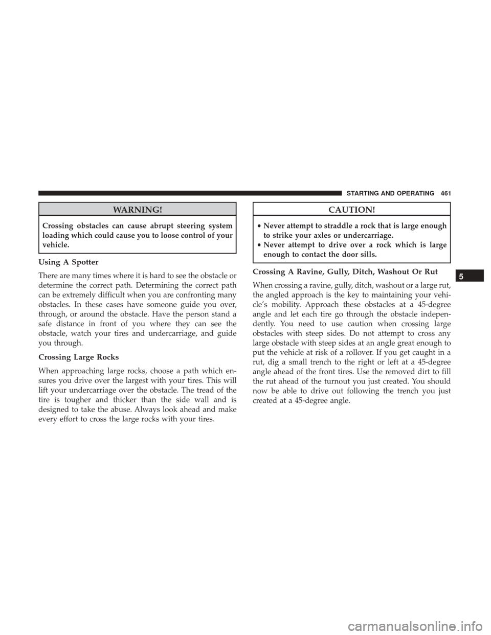 Ram 1500 2017 Owners Manual WARNING!
Crossing obstacles can cause abrupt steering system
loading which could cause you to loose control of your
vehicle.
Using A Spotter
There are many times where it is hard to see the obstacle o Ram 1500 2017 Owners Manual WARNING!
Crossing obstacles can cause abrupt steering system
loading which could cause you to loose control of your
vehicle.
Using A Spotter
There are many times where it is hard to see the obstacle o