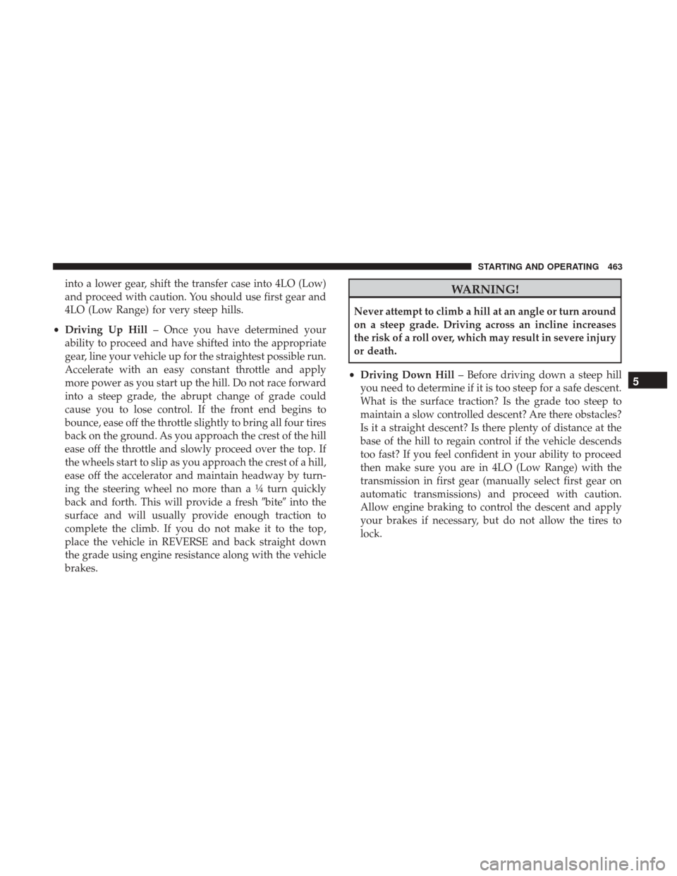 Ram 1500 2017  Owners Manual into a lower gear, shift the transfer case into 4LO (Low)
and proceed with caution. You should use first gear and
4LO (Low Range) for very steep hills.
• Driving Up Hill – Once you have determined