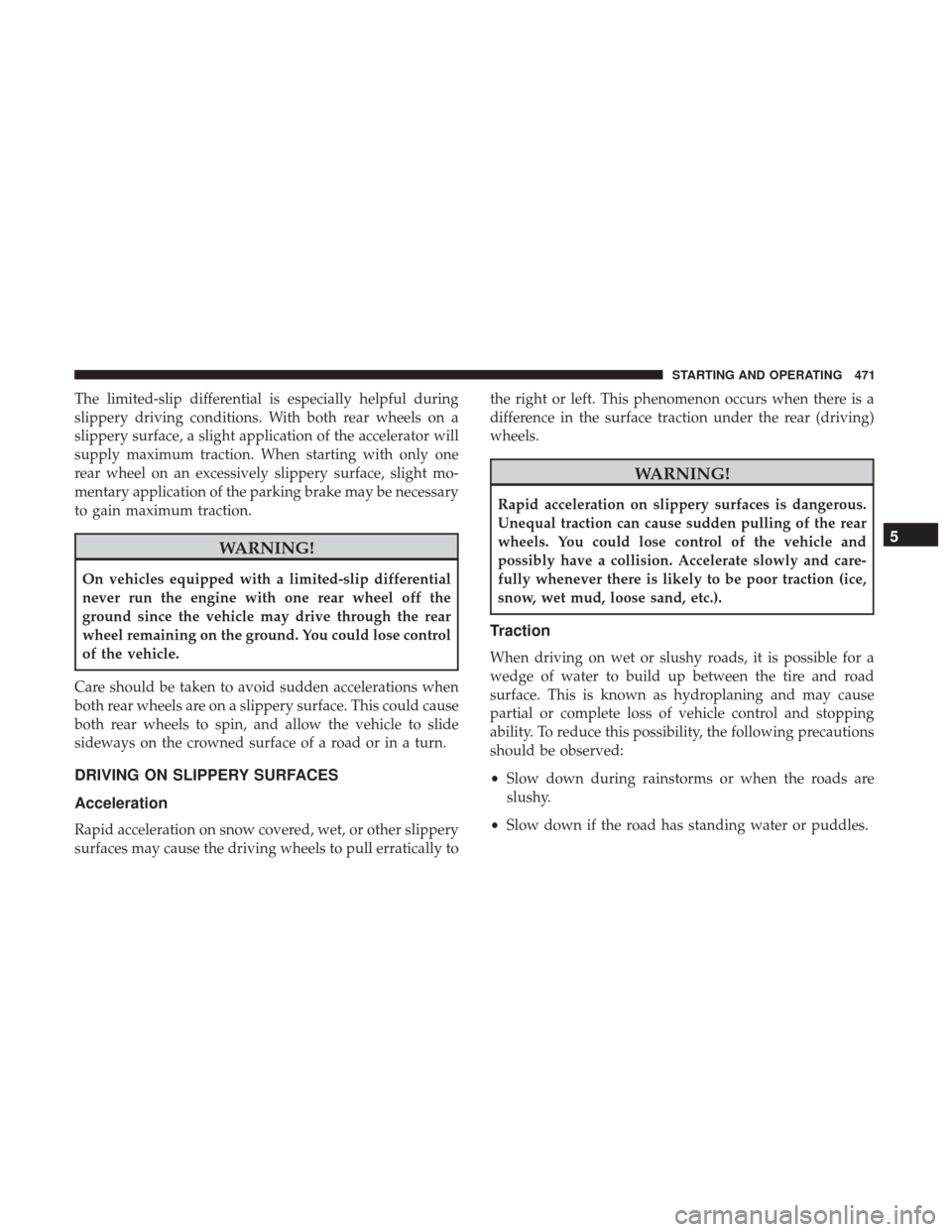 Ram 1500 2017  Owners Manual The limited-slip differential is especially helpful during
slippery driving conditions. With both rear wheels on a
slippery surface, a slight application of the accelerator will
supply maximum tractio