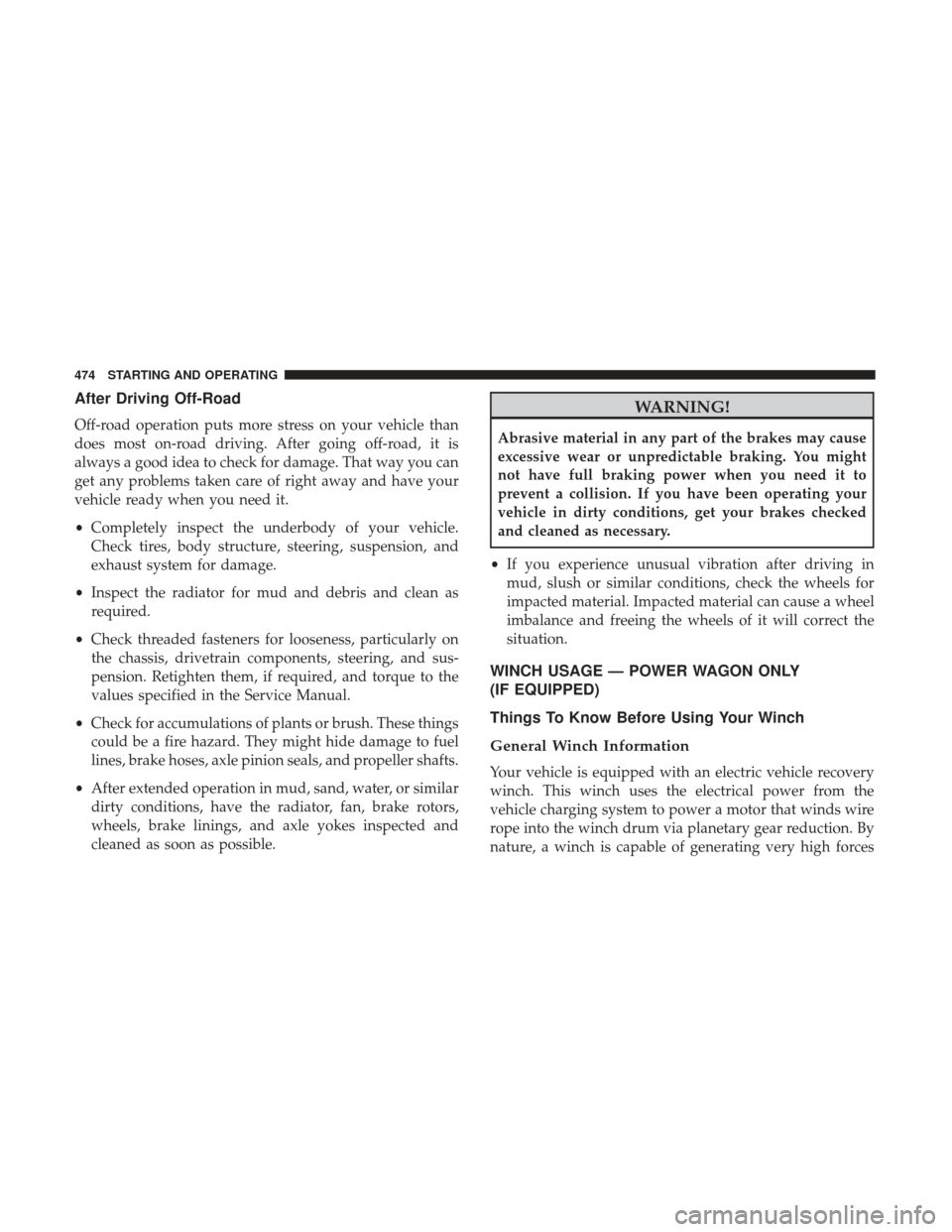 Ram 1500 2017  Owners Manual After Driving Off-Road
Off-road operation puts more stress on your vehicle than
does most on-road driving. After going off-road, it is
always a good idea to check for damage. That way you can
get any 