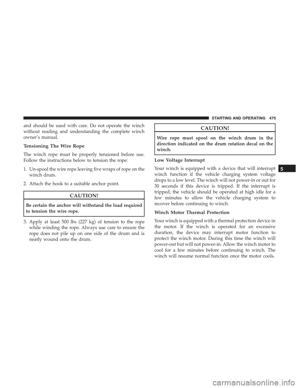 Ram 1500 2017  Owners Manual and should be used with care. Do not operate the winch
without reading and understanding the complete winch
owner’s manual.
Tensioning The Wire Rope
The winch rope must be properly tensioned before 
