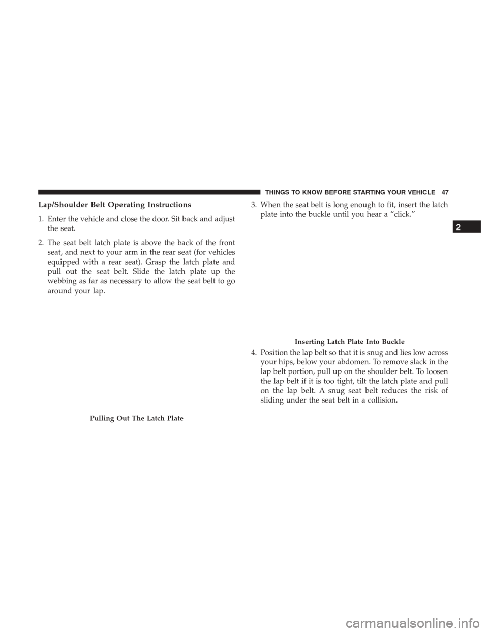 Ram 1500 2017 Service Manual Lap/Shoulder Belt Operating Instructions
1. Enter the vehicle and close the door. Sit back and adjustthe seat.
2. The seat belt latch plate is above the back of the front seat, and next to your arm in Ram 1500 2017 Service Manual Lap/Shoulder Belt Operating Instructions
1. Enter the vehicle and close the door. Sit back and adjustthe seat.
2. The seat belt latch plate is above the back of the front seat, and next to your arm in