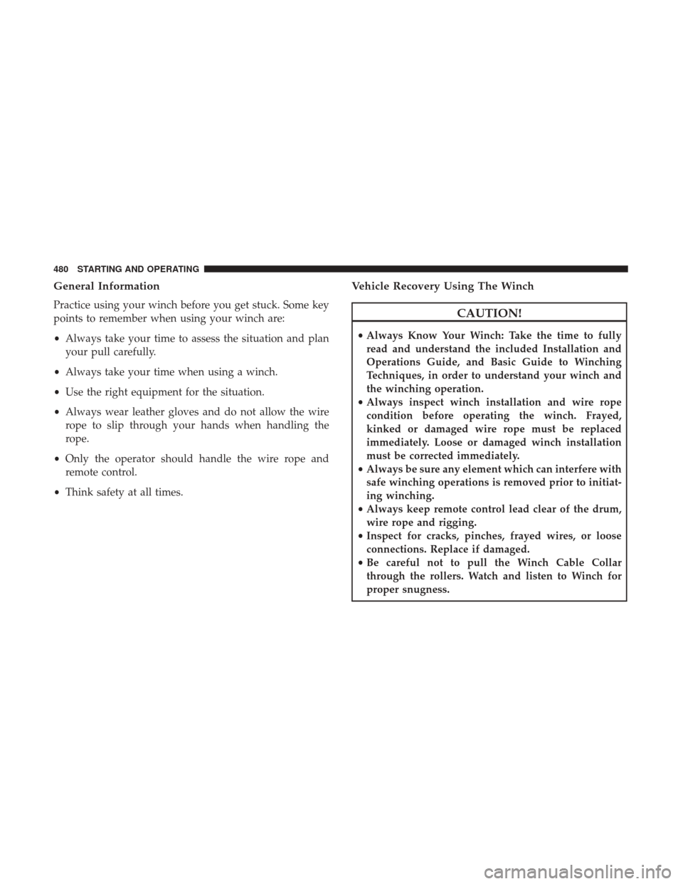 Ram 1500 2017 Owners Manual General Information
Practice using your winch before you get stuck. Some key
points to remember when using your winch are:
•Always take your time to assess the situation and plan
your pull carefully Ram 1500 2017 Owners Manual General Information
Practice using your winch before you get stuck. Some key
points to remember when using your winch are:
•Always take your time to assess the situation and plan
your pull carefully