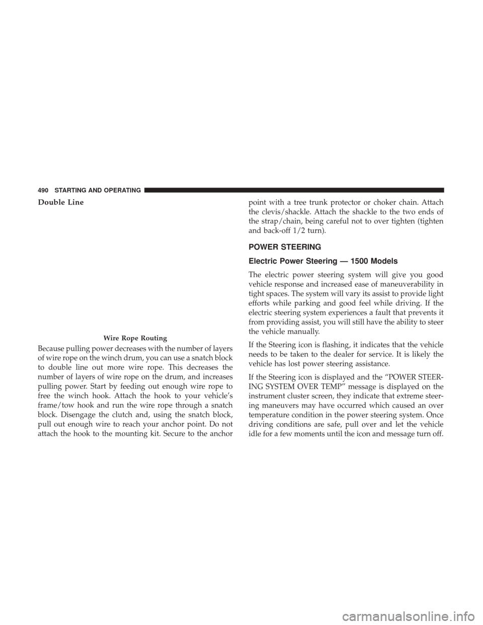 Ram 1500 2017 Owners Manual Double Line
Because pulling power decreases with the number of layers
of wire rope on the winch drum, you can use a snatch block
to double line out more wire rope. This decreases the
number of layers Ram 1500 2017 Owners Manual Double Line
Because pulling power decreases with the number of layers
of wire rope on the winch drum, you can use a snatch block
to double line out more wire rope. This decreases the
number of layers