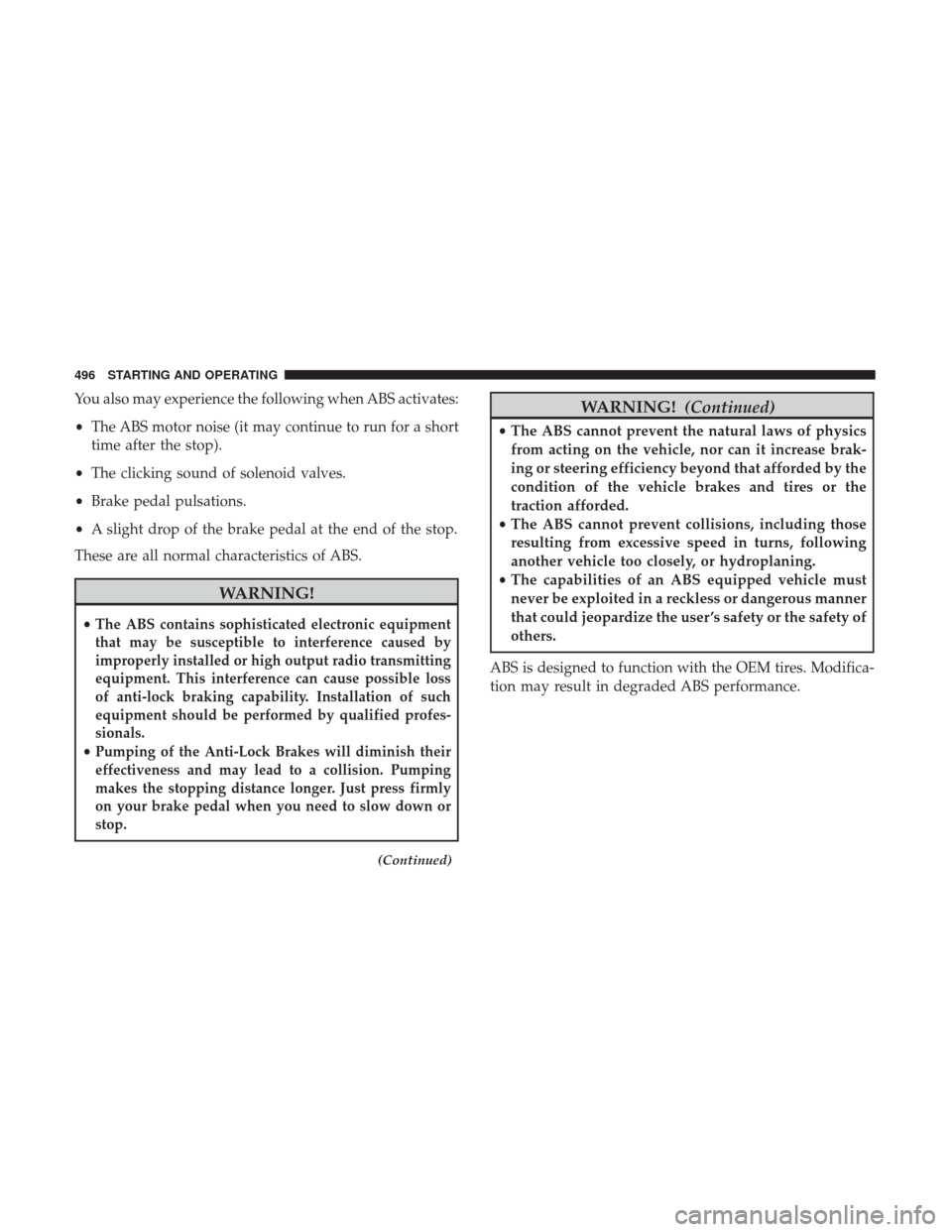 Ram 1500 2017 Owners Manual You also may experience the following when ABS activates:
•The ABS motor noise (it may continue to run for a short
time after the stop).
• The clicking sound of solenoid valves.
• Brake pedal pu Ram 1500 2017 Owners Manual You also may experience the following when ABS activates:
•The ABS motor noise (it may continue to run for a short
time after the stop).
• The clicking sound of solenoid valves.
• Brake pedal pu