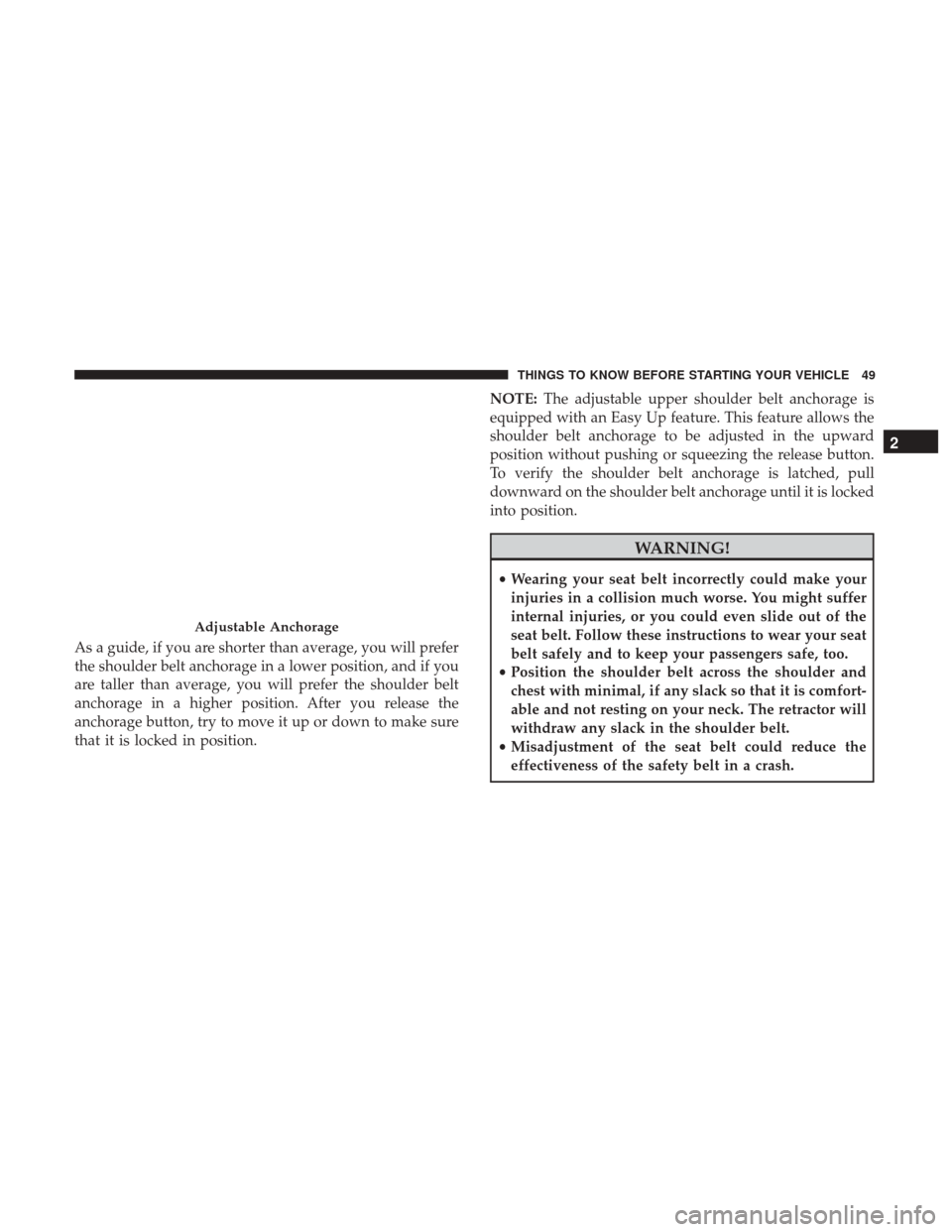 Ram 1500 2017 Workshop Manual As a guide, if you are shorter than average, you will prefer
the shoulder belt anchorage in a lower position, and if you
are taller than average, you will prefer the shoulder belt
anchorage in a highe Ram 1500 2017 Workshop Manual As a guide, if you are shorter than average, you will prefer
the shoulder belt anchorage in a lower position, and if you
are taller than average, you will prefer the shoulder belt
anchorage in a highe