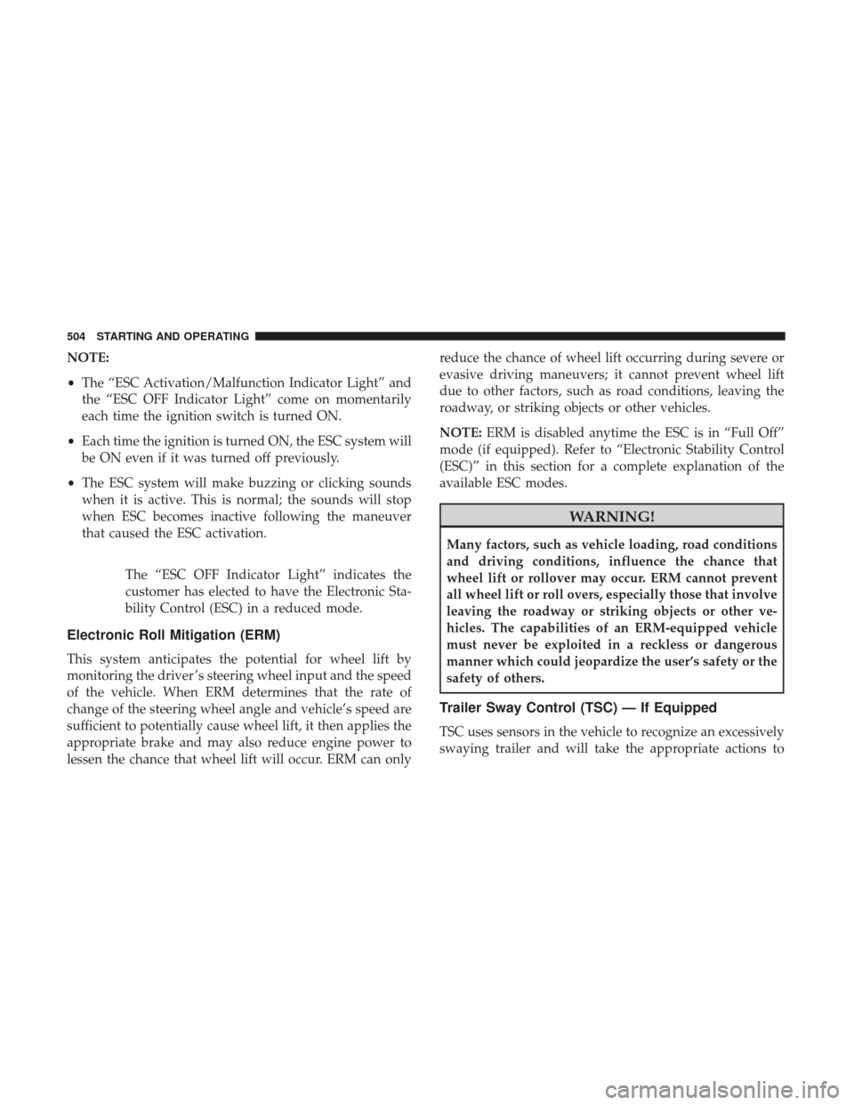 Ram 1500 2017 Owners Manual NOTE:
•The “ESC Activation/Malfunction Indicator Light” and
the “ESC OFF Indicator Light” come on momentarily
each time the ignition switch is turned ON.
• Each time the ignition is turned Ram 1500 2017 Owners Manual NOTE:
•The “ESC Activation/Malfunction Indicator Light” and
the “ESC OFF Indicator Light” come on momentarily
each time the ignition switch is turned ON.
• Each time the ignition is turned