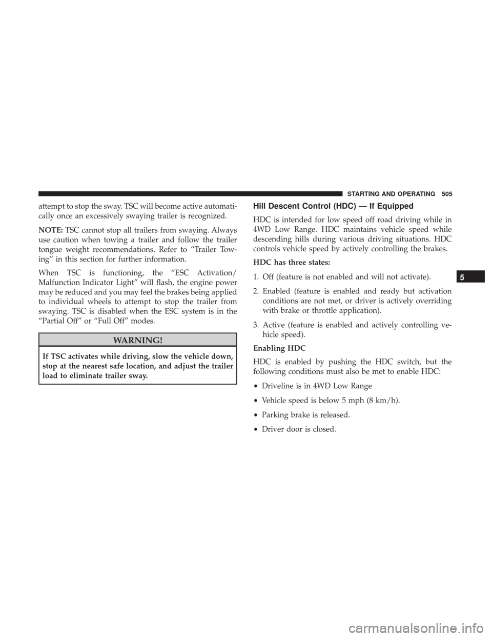 Ram 1500 2017 Owners Manual attempt to stop the sway. TSC will become active automati-
cally once an excessively swaying trailer is recognized.
NOTE:TSC cannot stop all trailers from swaying. Always
use caution when towing a tra Ram 1500 2017 Owners Manual attempt to stop the sway. TSC will become active automati-
cally once an excessively swaying trailer is recognized.
NOTE:TSC cannot stop all trailers from swaying. Always
use caution when towing a tra